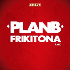 Plan B - Frikitona (Delit Remix)