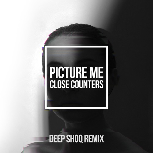 Close Counters - Picture Me (Deep Shoq Remix)