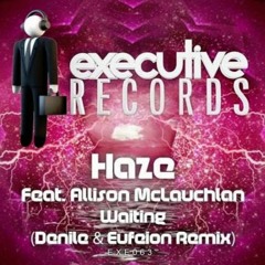 Haze Feat Allison Mclauchlan - Waiting (Denile & Eufeion Remix) Executive Records (OUT NOW)