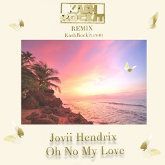 Jovii Hendrix - Oh No My Love (Kash Rockit Remix)