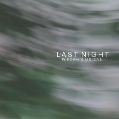 Last Night (Ft. Sophie Meiers)