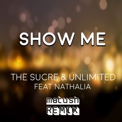 The Sucre & Unlimited Feat. Nathalia - Show Me (Matush Remix)