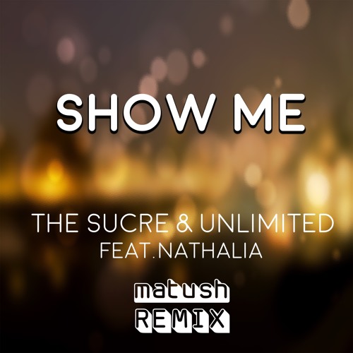 The Sucre & Unlimited Feat. Nathalia - Show Me (Matush Remix)