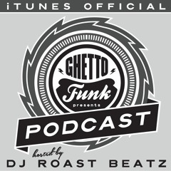 Ghetto Funk Podcast 06 : Roast Beatz