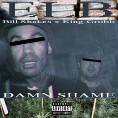 ELB (Bill Shakes x King Grubb) - Damn Shame (produced by 19.thou$and)