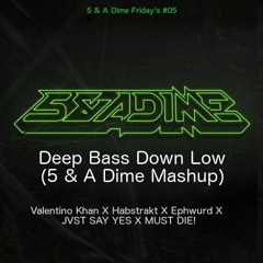 Deep Bass Down Low (5 & A Dime Mashup) - Valentino Khan X Habstrakt X Ephwurd X MUST DIE!