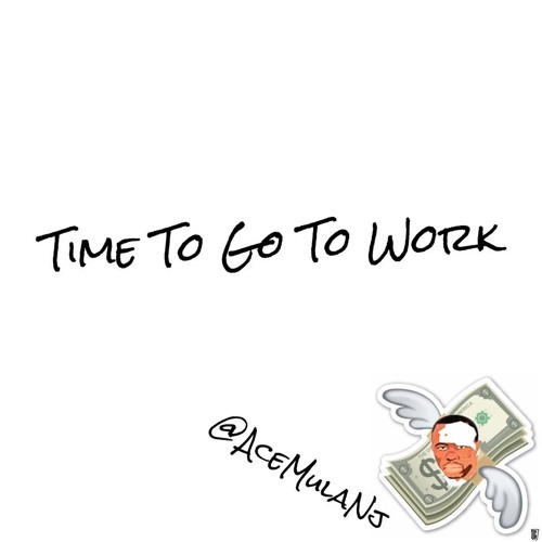 Time To Go To Work