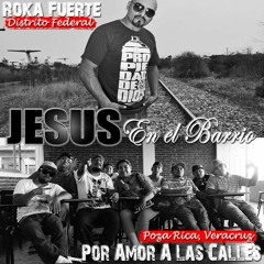 JESUS EN EL BARRIO Roka Fuerte Feat. Por Amor A Las Calles