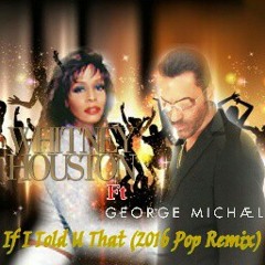 Whitney Houston ft. George Michael: If I Told U That (2016 Pop Remix)