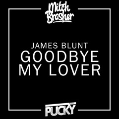 Goodbye My Lover (Mitch Brasher x Pucky Bootleg) - James Blunt [FREE DL]