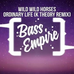 Wild Wild Horses - Ordinary Life (K Theory Remix)
