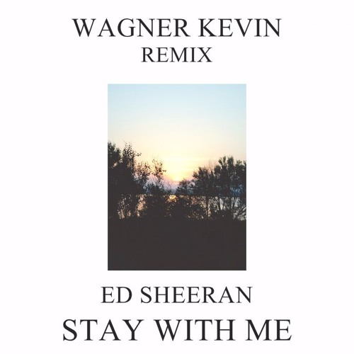 Stream Ed Sheeran Stay With Me Wagner Kevin Remix Snipped By Dj Wagner Kevin Listen Online For Free On Soundcloud