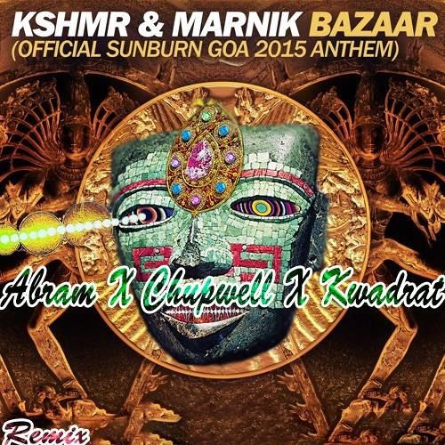 KSHMR & Marnik - Bazaar (Abram X Chupwell  X Kwadrat Remix)