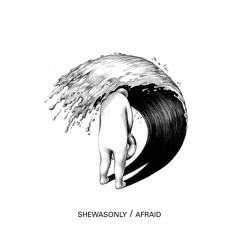 SHEWASONLY - Afraid (Original Mix)