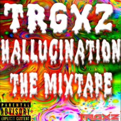 TRGXZ - HALLUCINATION THE MIXTAPE