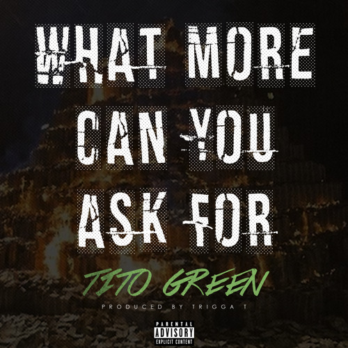Tito Green Ft. Trigga T | What More Can You Ask For | Prod by Trigga T
