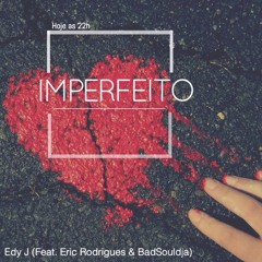 Imperfeito (Feat. BadSoulja & Eric Rodrigues)