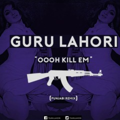 OOH KILL EM (Punjabi Remix) - Guru Lahori