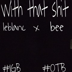 Leblanc - With That Shit ( Feat. Bee )