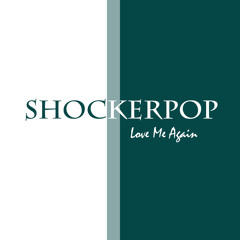 Love Me Again - SHOCKERPOP