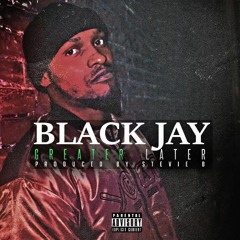 Black Jay - Greater Later Prod By Stevie B