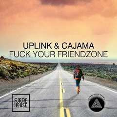 Uplink & Cajama - Fuck Your Friendzone (Out Now)