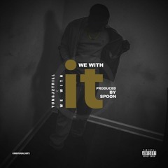 - We With It [Prod. By SpoonOnTheBeat