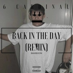 6 CARDINAL x BAMBOON - BACK IN THE DAY REMIX