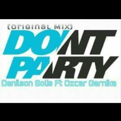 DONT PARTY-OZCAR GARNIKA FT DENILSON SOLIS(ORIGINAL MIX 2016)