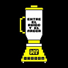 Entre el Ruido y el Ardor