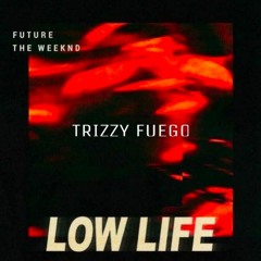 LowLife - Trizzy Fuego Ft. The Weeknd Future (re-mastered)
