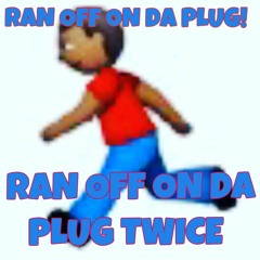 Ran Off On Da Plug Twice