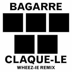 BAGARRE // Claque-le (Wheez ie Remix)