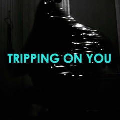 Tripping On You