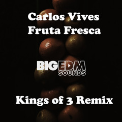 Carlos Vives - Fruita Fresca (Kings Of 3 Remix)*FREE DOWNLOAD* [Big EDM Sounds Exclusive]