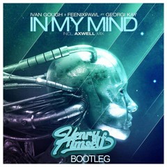 Ivan Gough & Feenixpawl vs. Axwell feat. Georgi Kay - In My Mind (Henry Himself Bootleg)