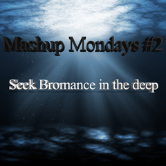Mashup Mondays #2 Seek Bromance In The Deep - Simon Anderberg bootleg