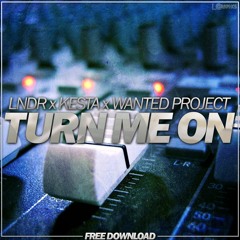 Wanted Project, LNDR & Kesta - Turn Me On (Original Mix) ✖ FREE DL! ✖ [Message for REMIX PACK!]