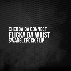 Chedda Da Connect - Flicka Da Wrist (SwaggleRock Flip)