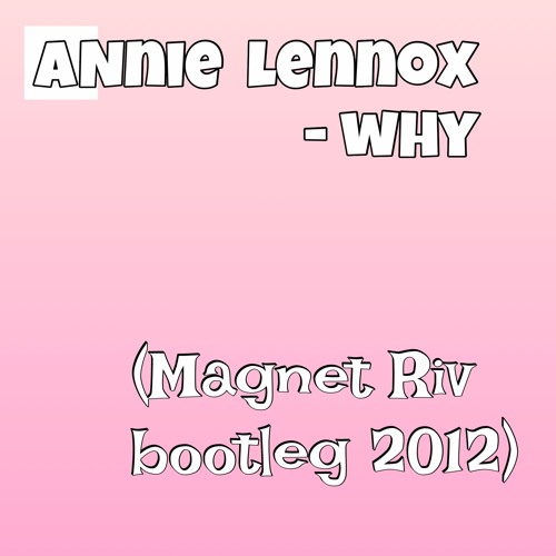 Annie Lennox - Why (Magnet Riv bootleg 2012)