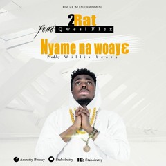 2Rat – Nyame Na Woay3 (Feat Qwesi Flex) (Prod By WillisBeatz)