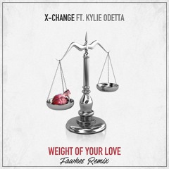 X-Change Ft. Kylie Odetta - Weight Of Your Love (Fawkes Remix) [FREE DOWNLOAD]