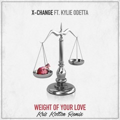 X-Change Ft. Kylie Odetta - Weight Of Your Love (Kris Kolton Remix) [FREE DOWNLOAD]