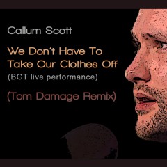 Callum Scott - We Don't Have To Take Our Clothes Off (Tom Damage Remix)