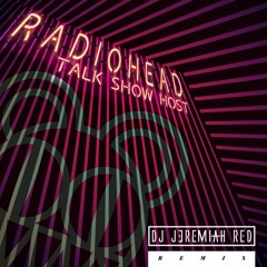 RADIOHEAD - TALK SHOW HOST(JEREMIAH RED REMIX)