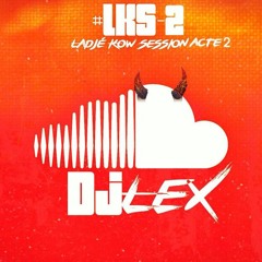 Dj Lex #LKS #LadjéKowSession2