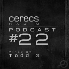 Cerecs Radio Podcast #22 with Todd G