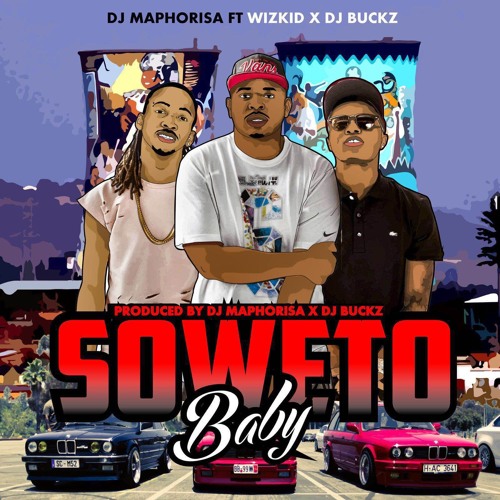 Dj Maphorisa - Soweto Baby Ft Wizkid & Dj Buckz MASTER