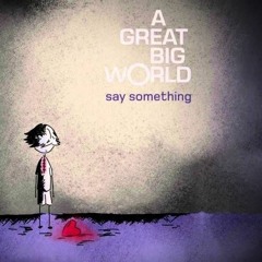 Say Som3Thing - A Great Big World  Ft. Christina Aguilera & Ronnie Millionz