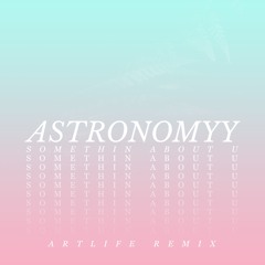 Astronomyy - Somethin About U (Artlife Remix)